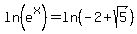 ln%28e%5Ex%29+=+ln%28-2+%2B+sqrt%285%29%29