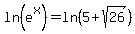 ln%28e%5Ex%29+=+ln%285+%2B+sqrt%2826%29%29