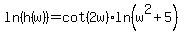 ln%28h%28w%29%29+=+cot%282w%29ln%28w%5E2%2B5%29