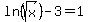 ln%28sqrt%28x%29%29-3+=+1