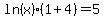 ln%28x%29%281%2B4%29=5
