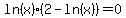 ln%28x%29%282-ln%28x%29%29=0