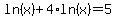 ln%28x%29%2B4%2Aln%28x%29=5