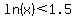 ln%28x%29%3C1.5
