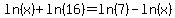 ln%28x%29+%2B+ln%2816%29+=+ln%287%29+-+ln%28x%29