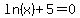 ln%28x%29+%2B5+=+0