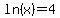ln%28x%29+=+4