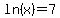 ln%28x%29+=+7