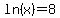 ln%28x%29+=+8