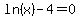 ln%28x%29+-+4+=+0