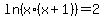 ln%28x%2A%28x%2B1%29%29=2
