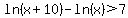 ln%28x%2B10%29-ln%28x%29%3E7