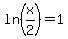 ln%28x%2F2%29+=+1