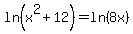 ln%28x%5E2%2B12%29=ln%288x%29