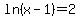 ln%28x-1%29=2