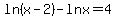 ln%28x-2%29+-+lnx+=+4