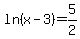 ln%28x-3%29+=+5%2F2