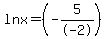 ln+x=%28-5%2F-2%29