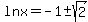lnx=-1+%2B-+sqrt%282%29
