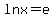 lnx=e