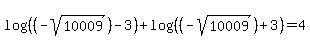 log%28%28%28-sqrt%2810009%29%29-3%29%29+%2B+log%28%28%28-sqrt%2810009%29%29%2B3%29%29+=+4