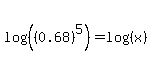 log%28%28%280.68%29%5E5%29%29+=+log%28%28x%29%29