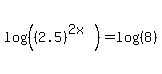 log%28%28%282.5%29%5E%282x%29%29%29=log%28%288%29%29