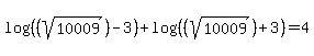 log%28%28%28sqrt%2810009%29%29-3%29%29+%2B+log%28%28%28sqrt%2810009%29%29%2B3%29%29+=+4