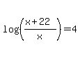 log%28%28%28x%2B22%29%2Fx%29%29=4