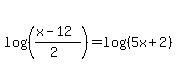 log%28%28%28x-12%29%2F%282%29%29%29=log%28%285x%2B2%29%29