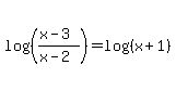 log%28%28%28x-3%29%2F%28x-2%29%29%29+=+log%28%28x%2B1%29%29