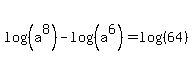 log%28%28+a%5E8%29%29+-+log%28%28a%5E6%29%29+=log%28%2864%29%29