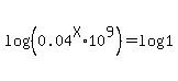 log%28%280.04%5EX+%2A+10%5E9%29%29+=+log%281%29