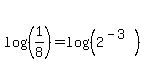 log%28%281%2F8%29%29+=+log%28%282%5E%28-3%29%29%29