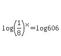 log%28%281%2F8%29%5Ex%29=log%28606%29