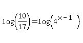 log%28%2810%2F17%29%29=log%28%284%5E%28x-1%29%29%29