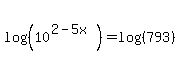 log%28%2810%5E%282-5x%29%29%29=log%28%28793%29%29