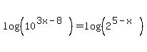 log%28%2810%5E%283x-8%29%29%29=log%28%282%5E%285-x%29%29%29
