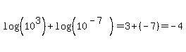 log%28%2810%5E3%29%29+%2B+log%28%2810%5E%28-7%29%29%29+=+3+%2B+%28-7%29+=+-4