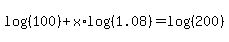 log%28%28100%29%29+%2B+x%2Alog%28%281.08%29%29+=+log%28%28200%29%29