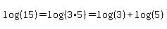 log%28%2815%29%29=log%28%283%2A5%29%29=log%28%283%29%29%2Blog%28%285%29%29