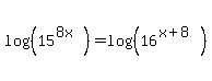 log%28%2815%5E%288x%29%29%29=log%28%2816%5E%28x%2B8%29%29%29