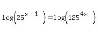 log%28%2825%5E%28x-1%29%29%29=log%28%28125%5E%284x%29%29%29