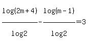 log%28%282m%2B4%29%29%2Flog%282%29+-+log%28%28m-1%29%29%2Flog%282%29+=+3