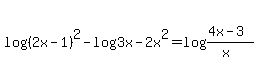 log%28%282x-1%29%5E2%29-log%283x-2x%5E2%29=log%28%284x-3%29%2F%28x%29%29