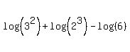 log%28%283%5E2%29%29%2B+log%28%282%5E3%29%29-log%28%286%29%29