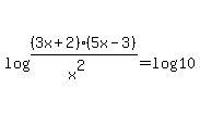 log%28%283x%2B2%29%285x-3%29%2F%28x%5E2%29%29=log%2810%29