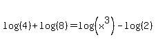 log%28%284%29%29+%2B+log%28%288%29%29+=+log%28%28x%5E3%29%29+-+log%28%282%29%29