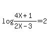 log%28%284X%2B1%29%2F%282X-3%29%29=2+