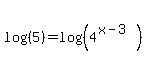 log%28%285%29%29+=+log%28%284%5E%28x-3%29%29%29